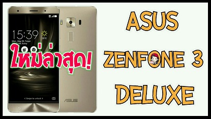 Asus Zenfone 3 Deluxe จอ 5.7 นิ้ว มาพร้อม Ram 6 GB Rom 64GB
